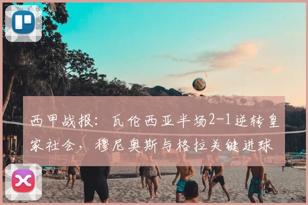 西甲战报:瓦伦西亚半场2-1逆转皇家社会,穆尼奥斯与格拉关键进球全解析